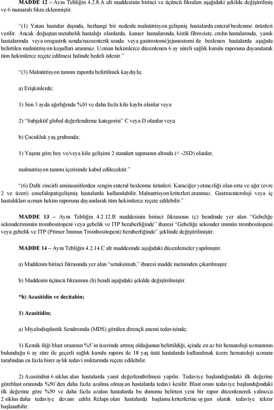 Ancak doğuştan metabolik hastalığı olanlarda, kanser hastalarında, kistik fibroziste, crohn hastalarında, yanık hastalarında veya orogastrik sonda/nazoenterik sonda veya gastrostomi/jejunostomi ile