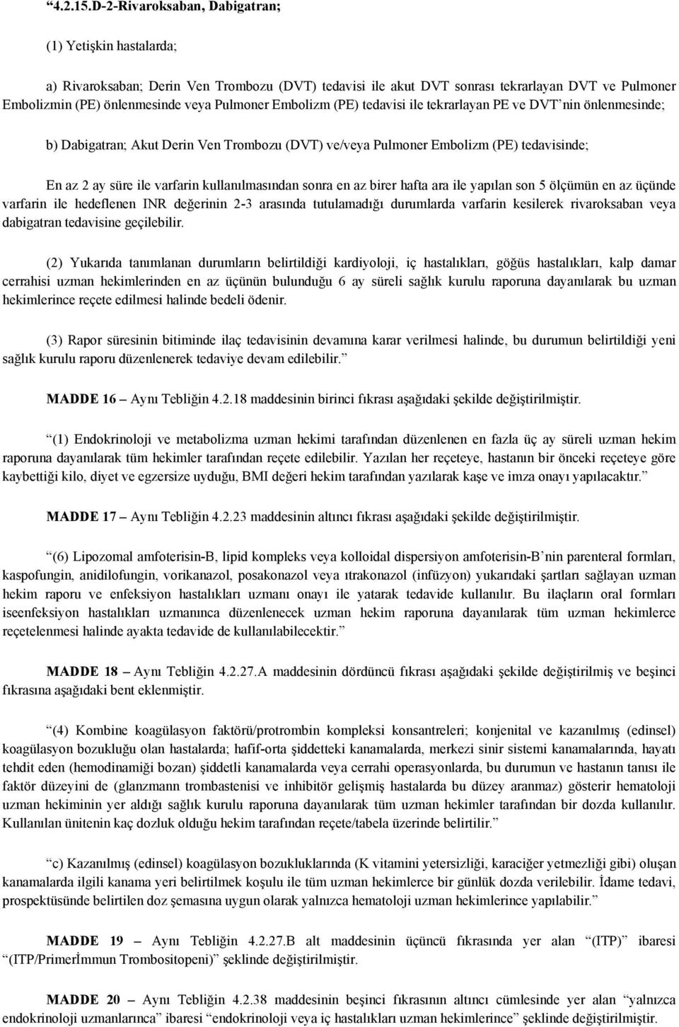 Embolizm (PE) tedavisi ile tekrarlayan PE ve DVT nin önlenmesinde; b) Dabigatran; Akut Derin Ven Trombozu (DVT) ve/veya Pulmoner Embolizm (PE) tedavisinde; En az 2 ay süre ile varfarin