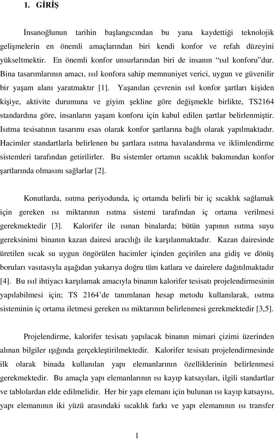 Yaşanılan çevrenin ısıl konfor şartları kişiden kişiye, aktivite durumuna ve giyim şekline göre değişmekle birlikte, TS2164 standardına göre, insanların yaşam konforu için kabul edilen şartlar