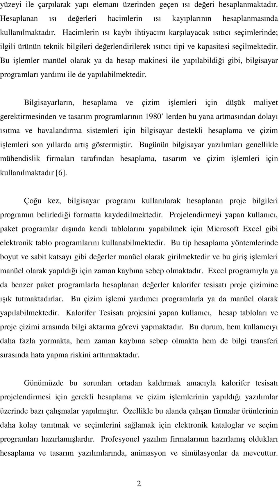 Bu işlemler manüel olarak ya da hesap makinesi ile yapılabildiği gibi, bilgisayar programları yardımı ile de yapılabilmektedir.