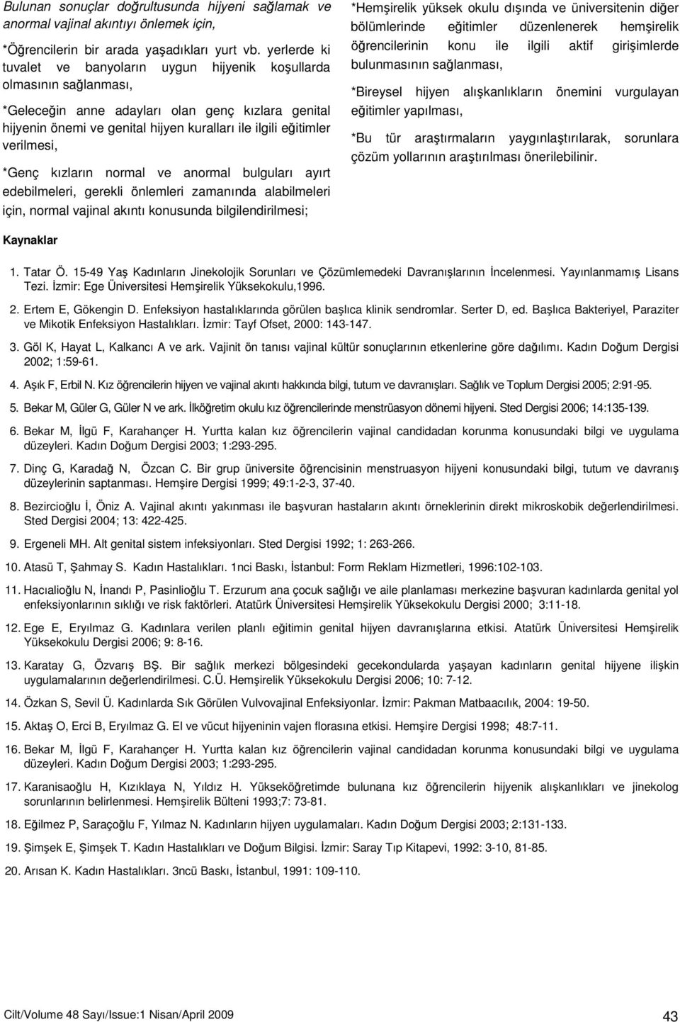 verilmesi, *Genç kızların normal ve anormal bulguları ayırt edebilmeleri, gerekli önlemleri zamanında alabilmeleri için, normal vajinal akıntı konusunda bilgilendirilmesi; *Hemşirelik yüksek okulu