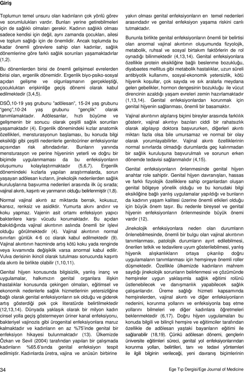 Ancak toplumda bu kadar önemli görevlere sahip olan kadınlar, sağlık dönemlerine göre farklı sağlık sorunları yaşamaktadırlar (1,2).