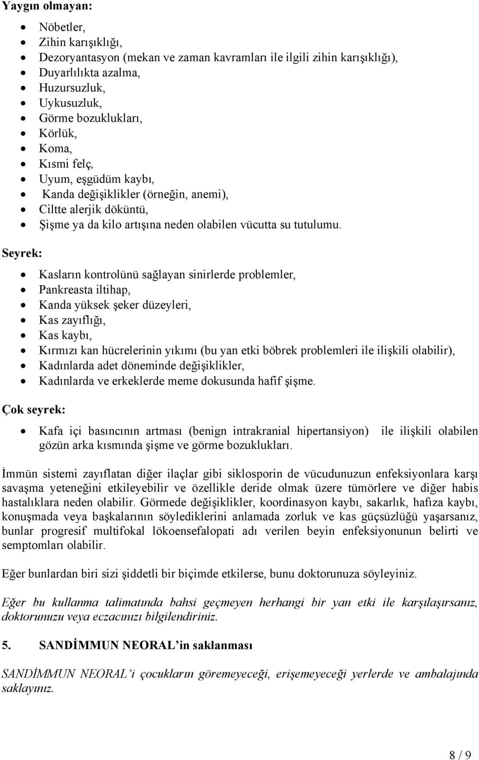 Seyrek: Kasların kontrolünü sağlayan sinirlerde problemler, Pankreasta iltihap, Kanda yüksek şeker düzeyleri, Kas zayıflığı, Kas kaybı, Kırmızı kan hücrelerinin yıkımı (bu yan etki böbrek problemleri