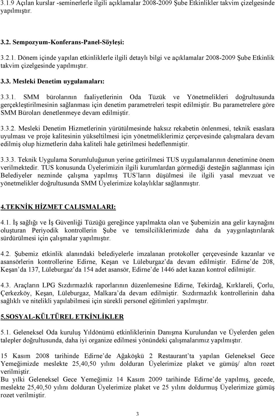 Bu parametrelere göre SMM Büroları denetlenmeye devam edilmiştir. 3.3.2.