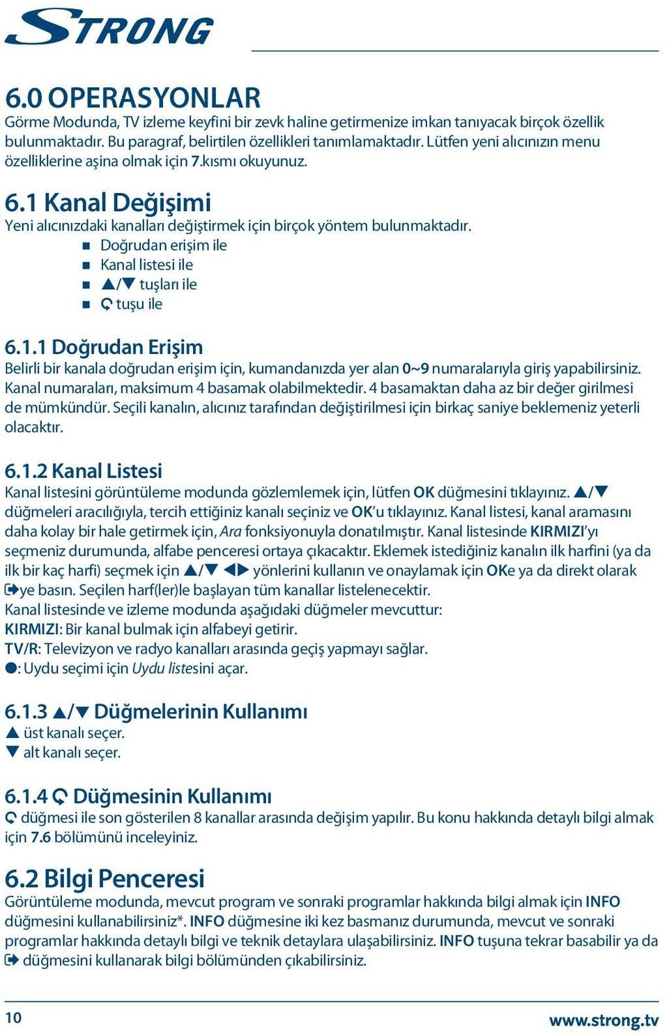 Doğrudan erişim ile Kanal listesi ile p/q tuşları ile 9 tuşu ile 6.1.1 Doğrudan Erişim Belirli bir kanala doğrudan erişim için, kumandanızda yer alan 0~9 numaralarıyla giriş yapabilirsiniz.