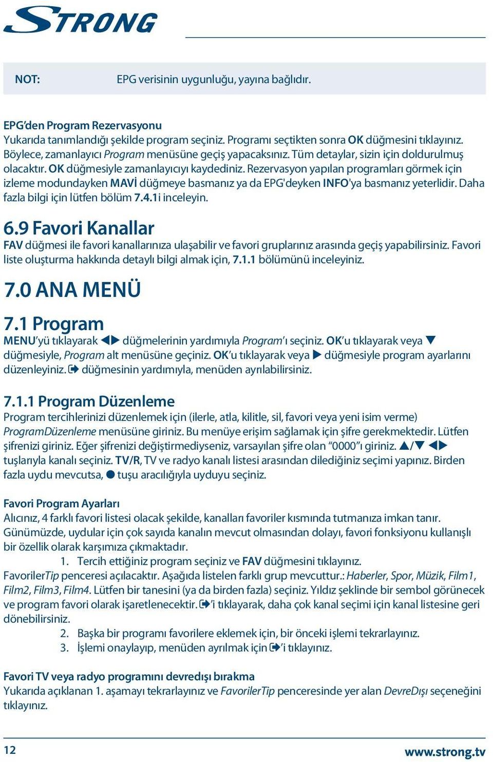 Rezervasyon yapılan programları görmek için izleme modundayken MAVİ düğmeye basmanız ya da EPG'deyken INFO'ya basmanız yeterlidir. Daha fazla bilgi için lütfen bölüm 7.4.1i inceleyin. 6.