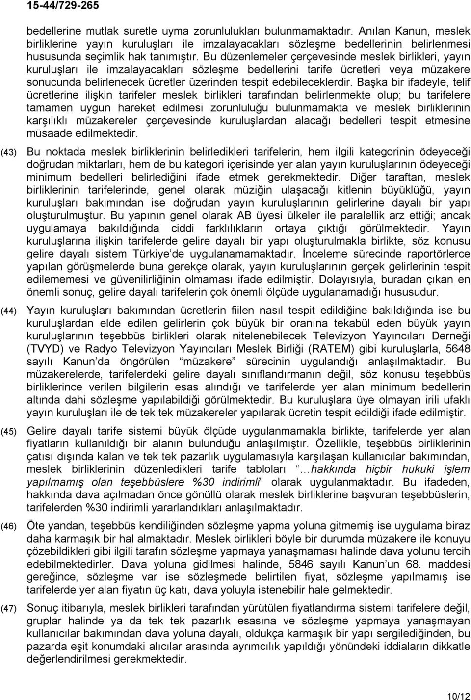 Bu düzenlemeler çerçevesinde meslek birlikleri, yayın kuruluşları ile imzalayacakları sözleşme bedellerini tarife ücretleri veya müzakere sonucunda belirlenecek ücretler üzerinden tespit