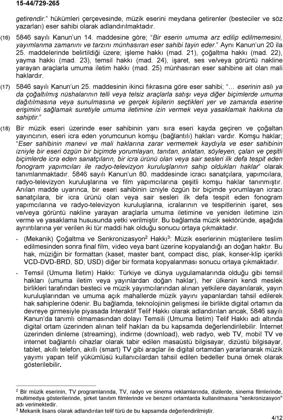 21), çoğaltma hakkı (mad. 22), yayma hakkı (mad. 23), temsil hakkı (mad. 24), işaret, ses ve/veya görüntü nakline yarayan araçlarla umuma iletim hakkı (mad.