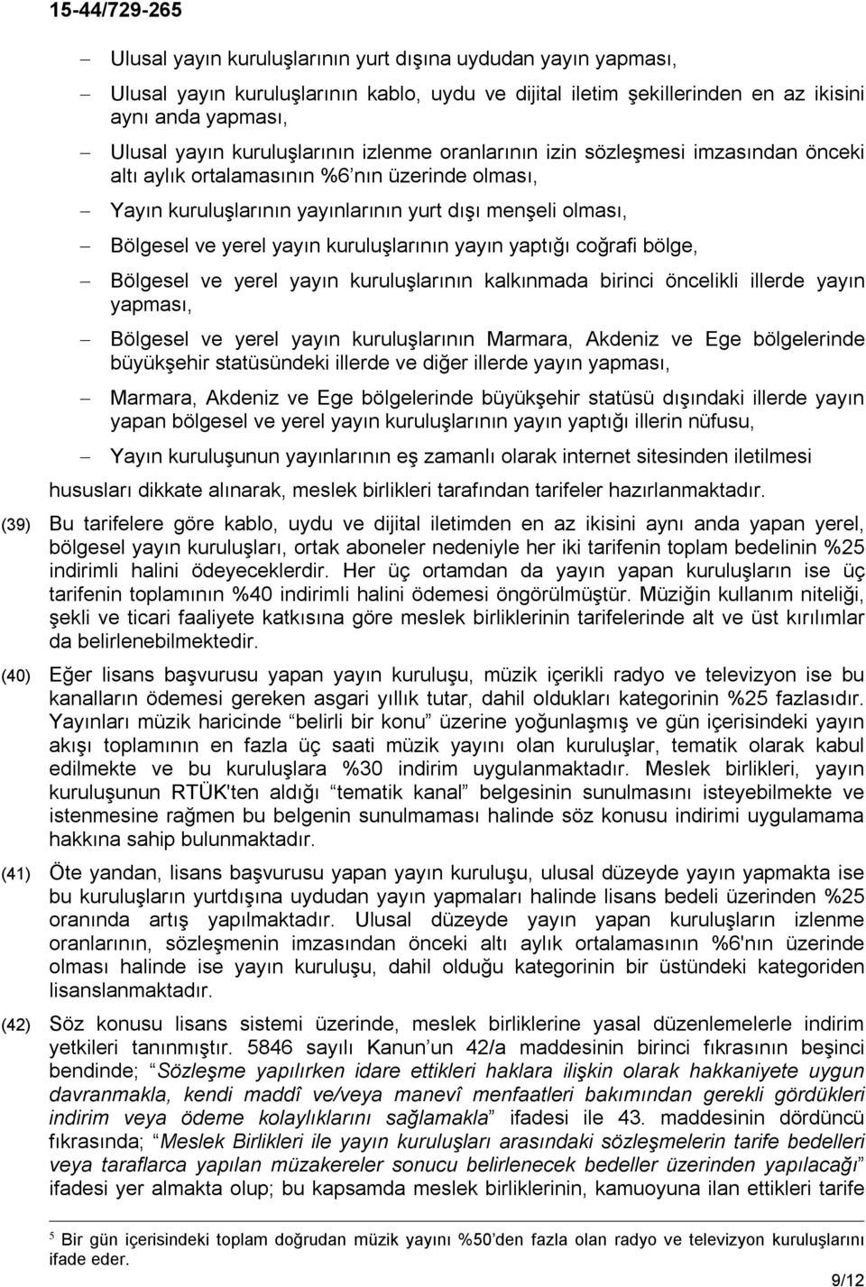 kuruluşlarının yayın yaptığı coğrafi bölge, Bölgesel ve yerel yayın kuruluşlarının kalkınmada birinci öncelikli illerde yayın yapması, Bölgesel ve yerel yayın kuruluşlarının Marmara, Akdeniz ve Ege