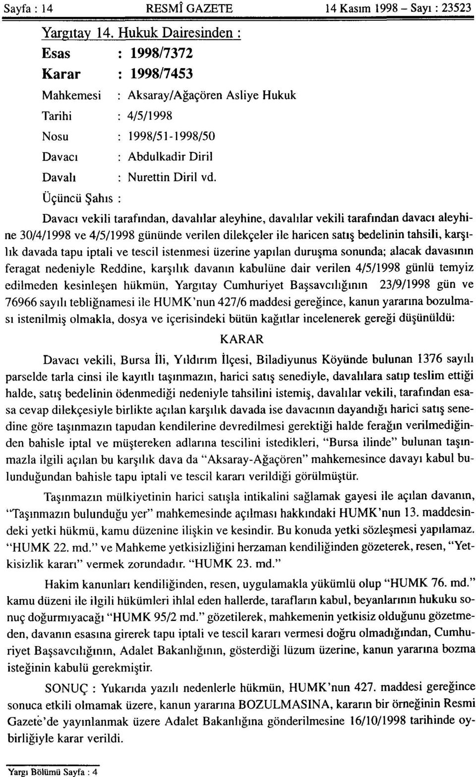 Üçüncü Şahıs Davacı vekili tarafından, davalılar aleyhine, davalılar vekili tarafından davacı aleyhine 30/4/1998 ve 4/5/1998 gününde verilen dilekçeler ile haricen satış bedelinin tahsili, karşılık