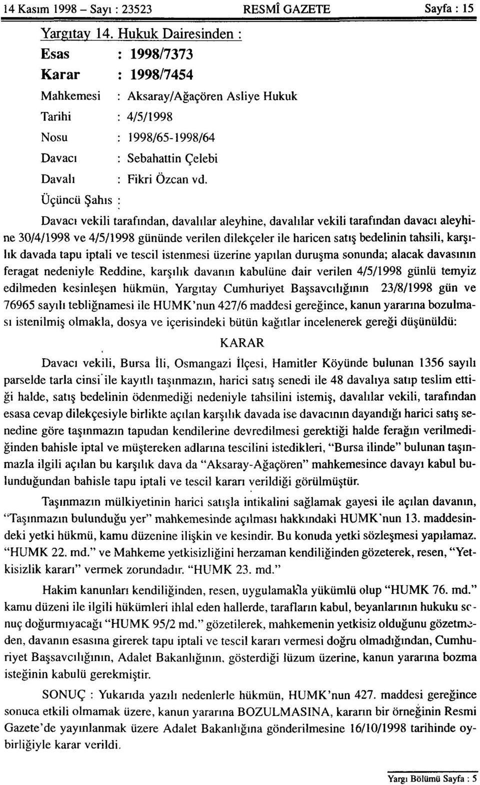 Üçüncü Şahıs : Davacı vekili tarafından, davalılar aleyhine, davalılar vekili tarafından davacı aleyhine 30/4/1998 ve 4/5/1998 gününde verilen dilekçeler ile haricen satış bedelinin tahsili, karşılık