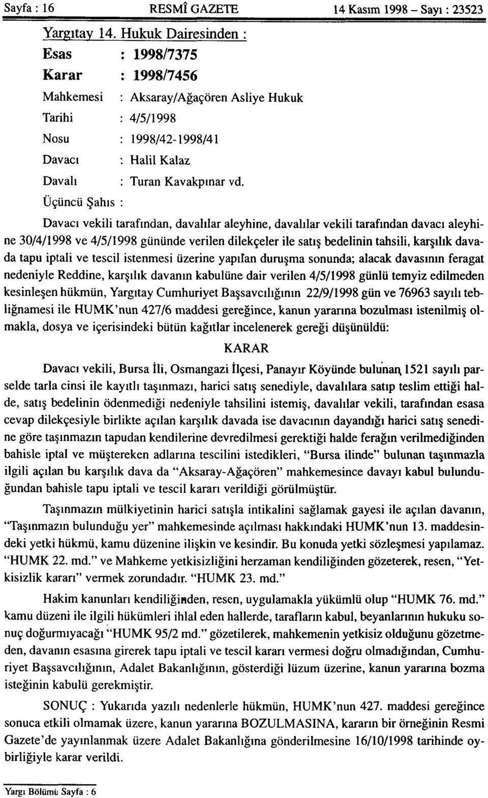 Üçüncü Şahıs : Davacı vekili tarafından, davalılar aleyhine, davalılar vekili tarafından davacı aleyhine 30/4/1998 ve 4/5/1998 gününde verilen dilekçeler ile satış bedelinin tahsili, karşılık davada