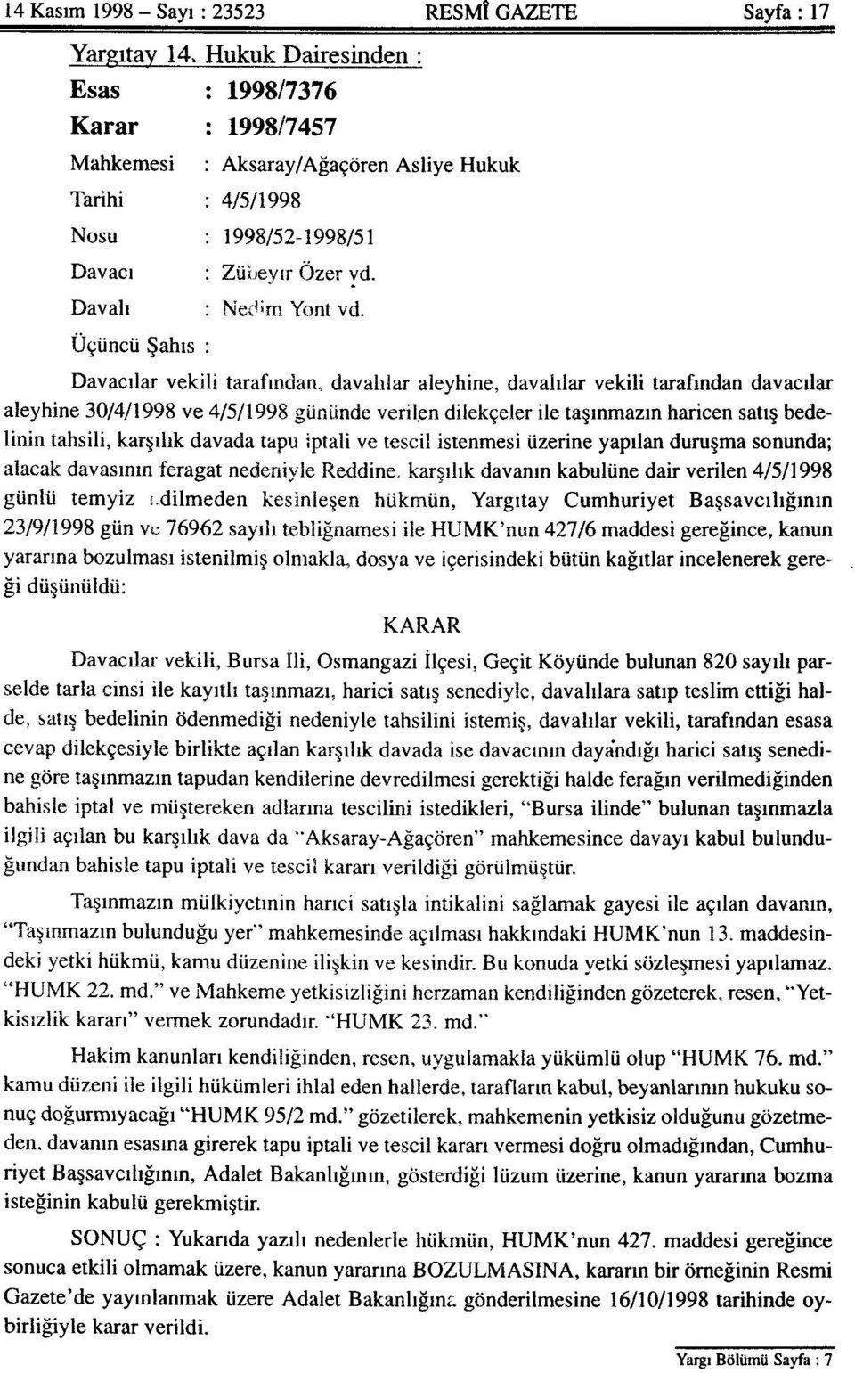 Üçüncü Şahıs : Davacılar vekili tarafından, davalılar aleyhine, davalılar vekili tarafından davacılar aleyhine 30/4/1998 ve 4/5/1998 gününde verilen dilekçeler ile taşınmazın haricen satış bedelinin