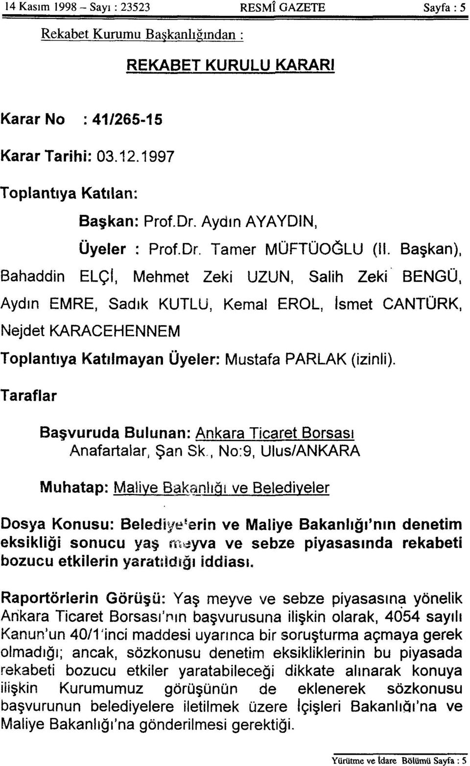 Başkan), Bahaddin ELÇİ, Mehmet Zeki UZUN, Salih Zeki BENGÜ, Aydın EMRE, Sadık KUTLU, Kemal EROL, ismet CANTÜRK, Nejdet KARACEHENNEM Toplantıya Katılmayan Üyeler: Mustafa PARLAK (izinli).