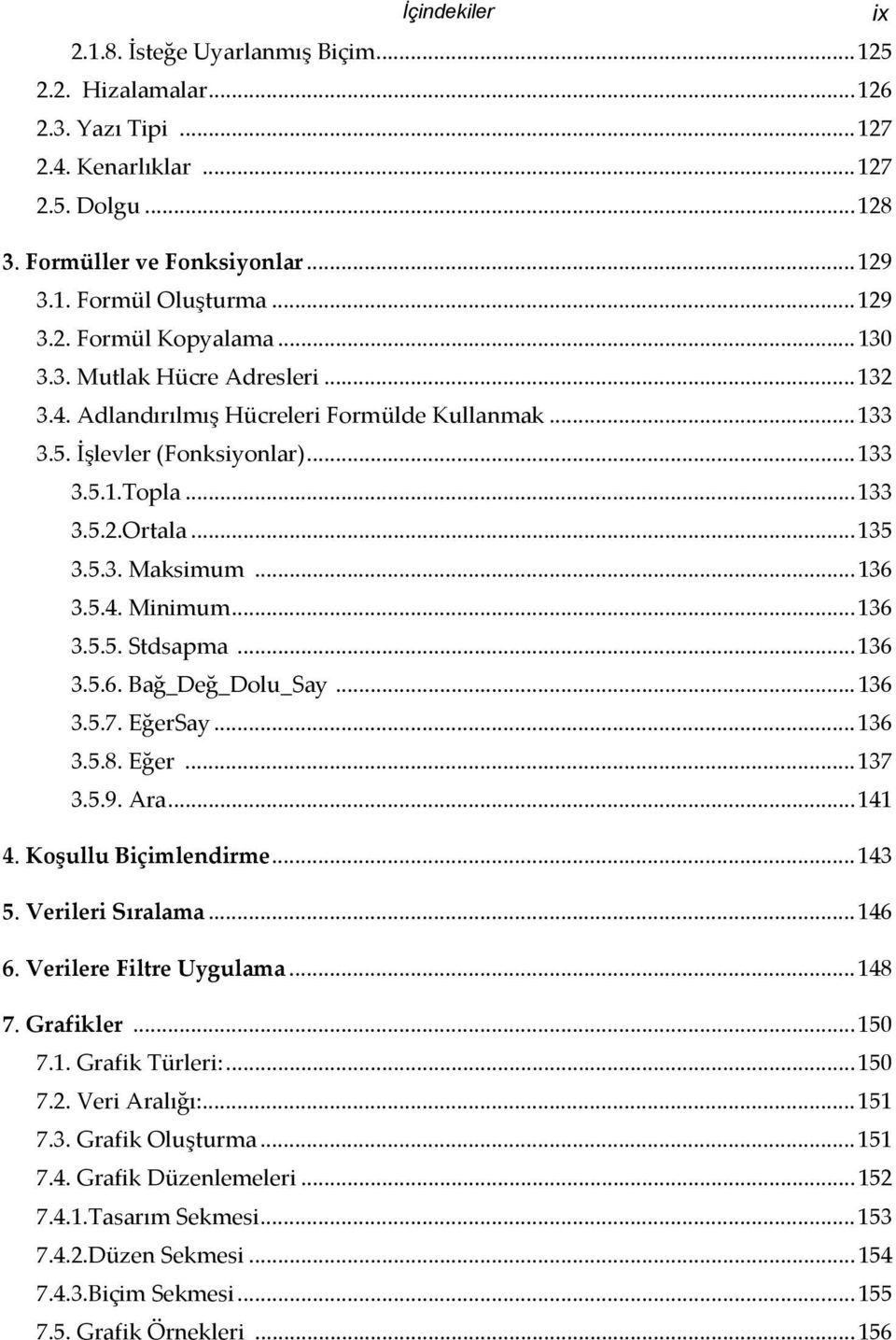 ..136 3.5.5. Stdsapma...136 3.5.6. Bağ_Değ_Dolu_Say...136 3.5.7. EğerSay...136 3.5.8. Eğer...137 3.5.9. Ara...141 4. Koşullu Biçimlendirme...143 5. Verileri Sıralama...146 6. Verilere Filtre Uygulama.