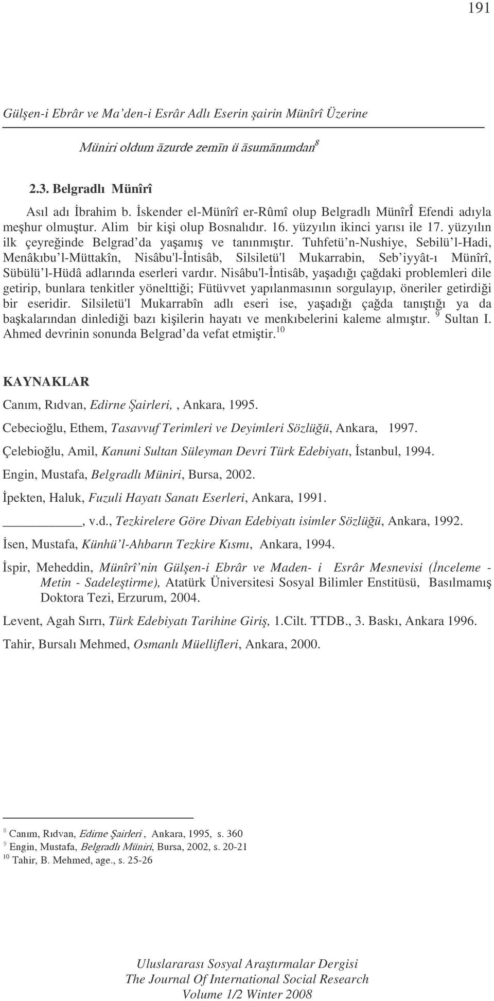 Tuhfetü n-nushiye, Sebilü l-hadi, Menâkıbu l-müttakîn, Nisâbu'l-ntisâb, Silsiletü'l Mukarrabin, Seb iyyât-ı Münîrî, Sübülü l-hüdâ adlarında eserleri vardır.