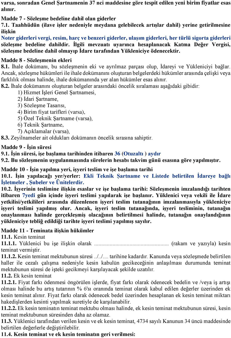 sözleşme bedeline dahildir. İlgili mevzuatı uyarınca hesaplanacak Katma Değer Vergisi, sözleşme bedeline dahil olmayıp İdare tarafından Yükleniciye ödenecektir. Madde 8 - Sözleşmenin ekleri 8.1.