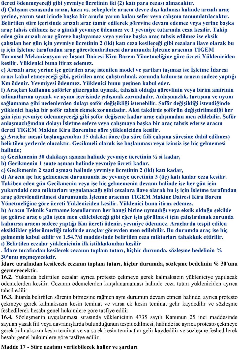 Belirtilen süre içerisinde arızalı araç tamir edilerek görevine devam edemez veya yerine başka araç tahsis edilmez ise o günkü yevmiye ödenmez ve 1 yevmiye tutarında ceza kesilir.