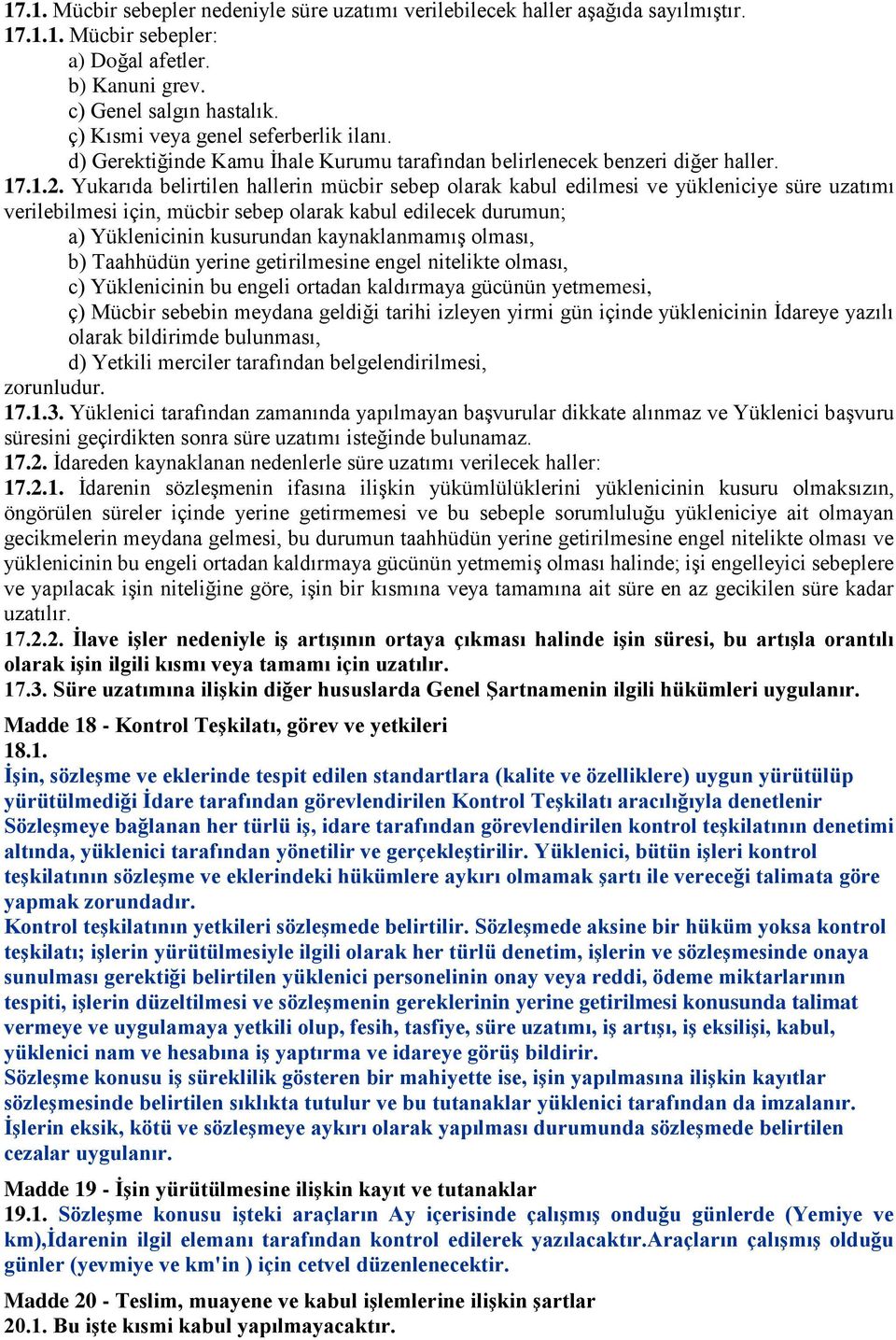 Yukarıda belirtilen hallerin mücbir sebep olarak kabul edilmesi ve yükleniciye süre uzatımı verilebilmesi için, mücbir sebep olarak kabul edilecek durumun; a) Yüklenicinin kusurundan kaynaklanmamış