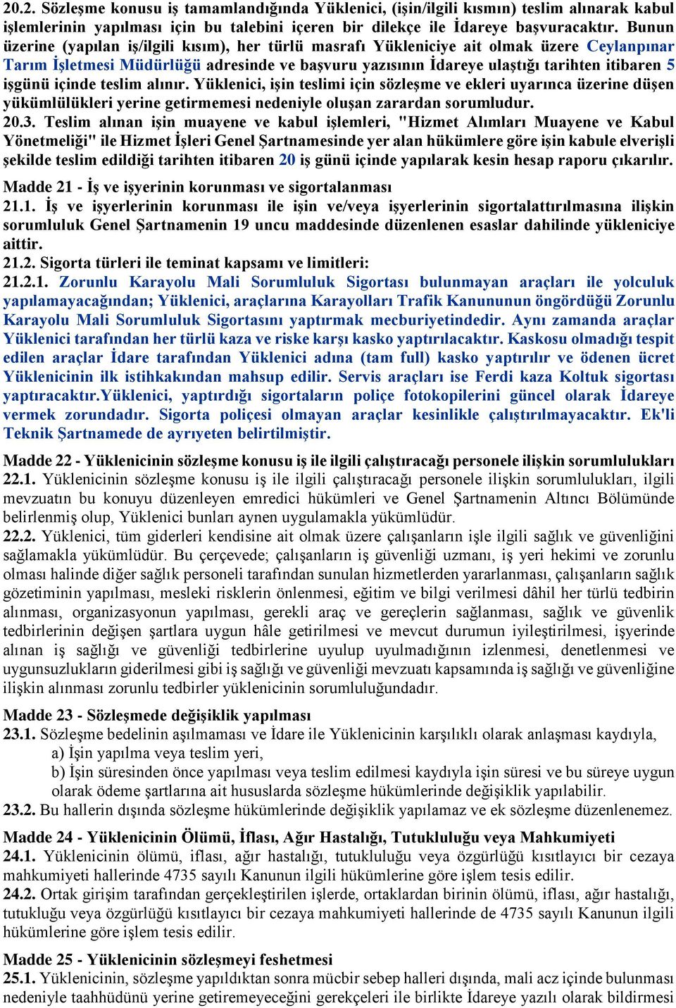 içinde teslim alınır. Yüklenici, işin teslimi için sözleşme ve ekleri uyarınca üzerine düşen yükümlülükleri yerine getirmemesi nedeniyle oluşan zarardan sorumludur. 20.3.