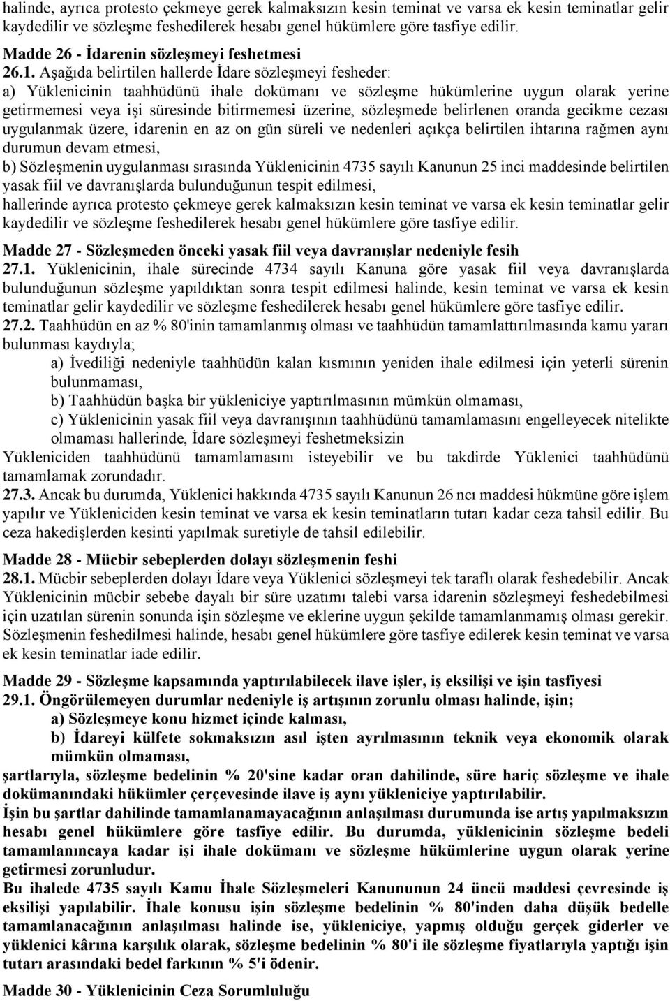 Aşağıda belirtilen hallerde İdare sözleşmeyi fesheder: a) Yüklenicinin taahhüdünü ihale dokümanı ve sözleşme hükümlerine uygun olarak yerine getirmemesi veya işi süresinde bitirmemesi üzerine,