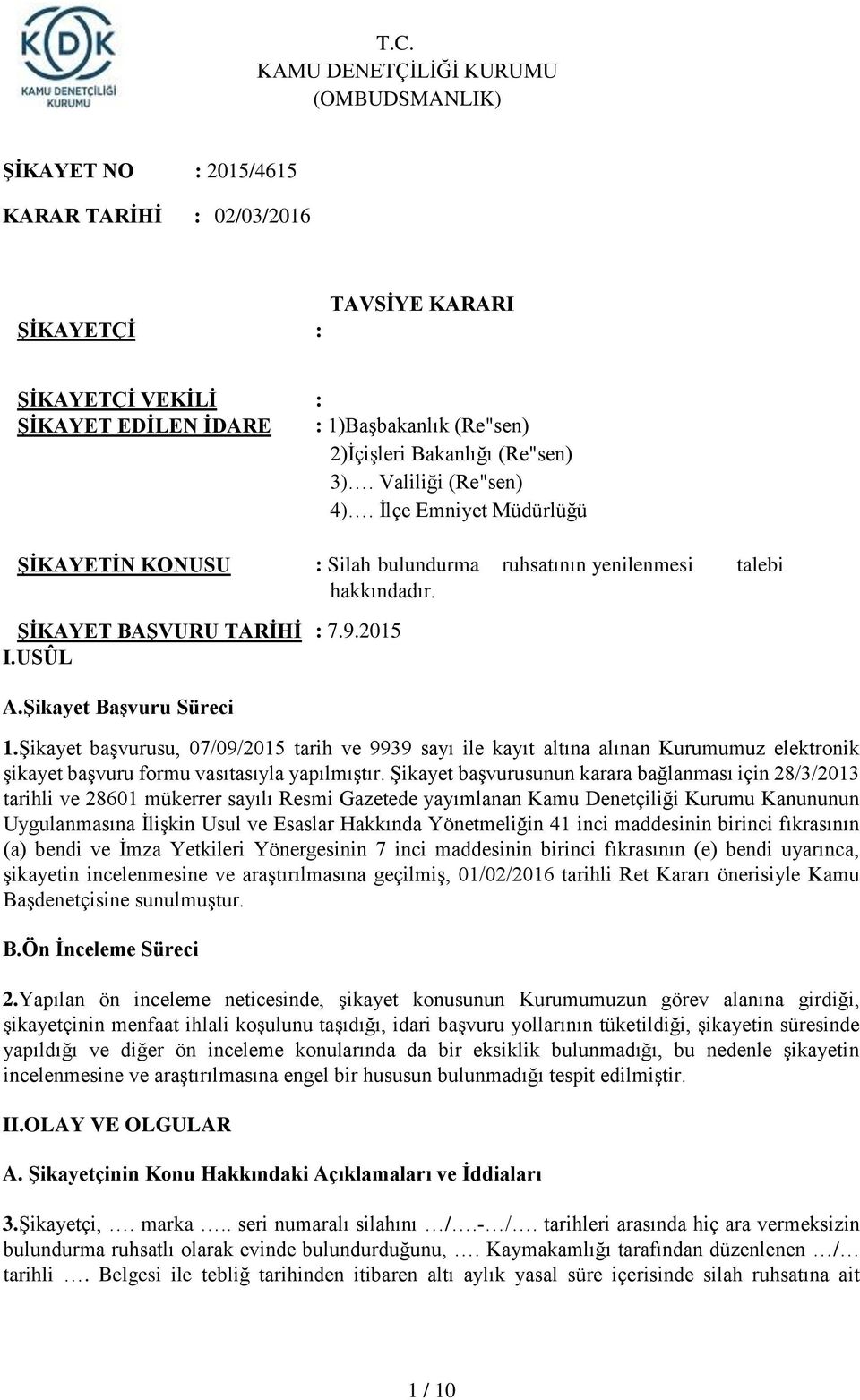 USÛL A.Şikayet Başvuru Süreci 1.Şikayet başvurusu, 07/09/2015 tarih ve 9939 sayı ile kayıt altına alınan Kurumumuz elektronik şikayet başvuru formu vasıtasıyla yapılmıştır.