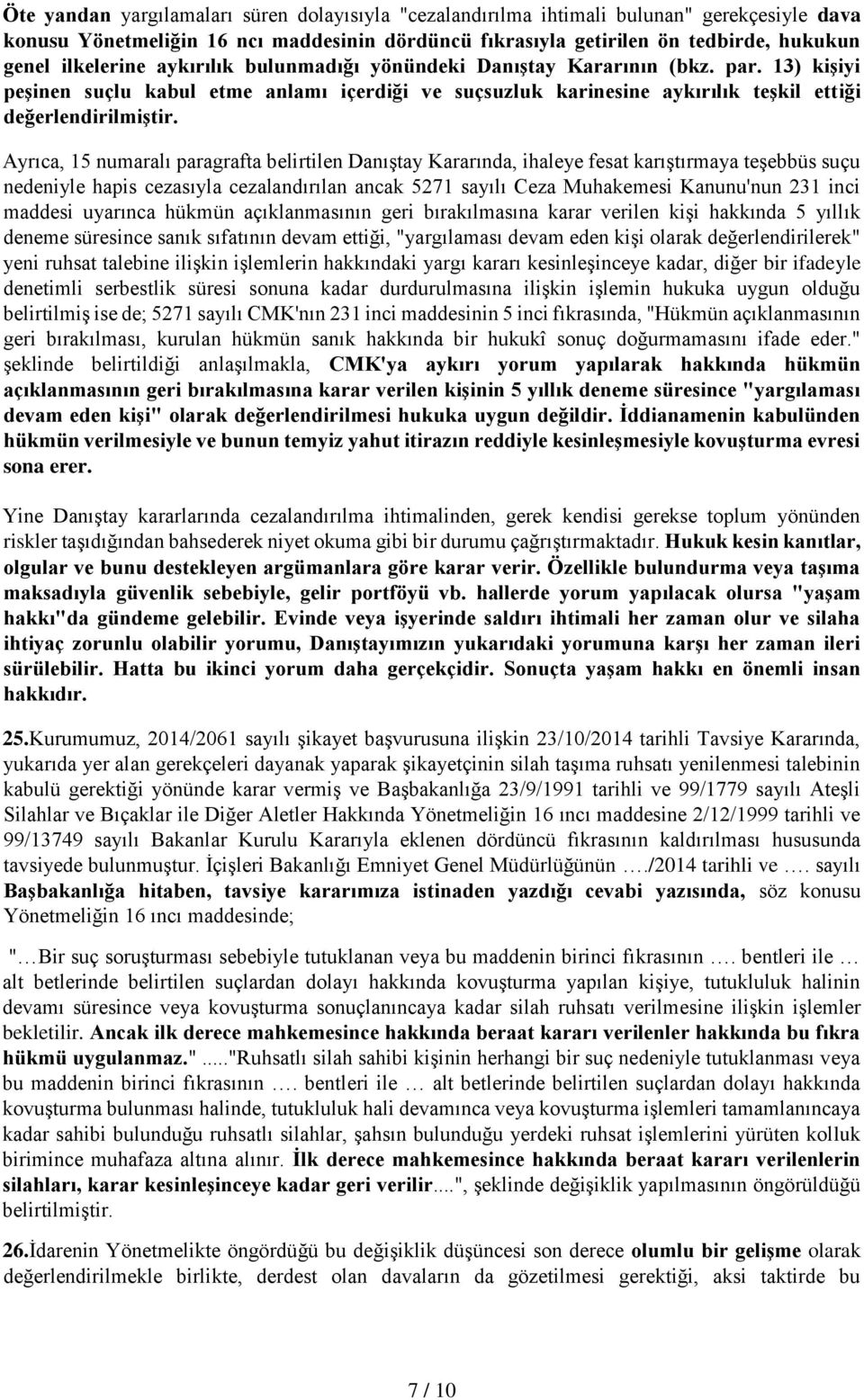 Ayrıca, 15 numaralı paragrafta belirtilen Danıştay Kararında, ihaleye fesat karıştırmaya teşebbüs suçu nedeniyle hapis cezasıyla cezalandırılan ancak 5271 sayılı Ceza Muhakemesi Kanunu'nun 231 inci