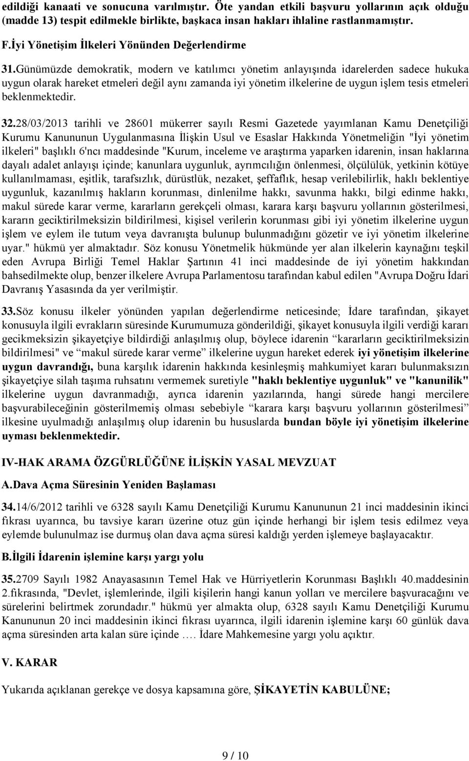 Günümüzde demokratik, modern ve katılımcı yönetim anlayışında idarelerden sadece hukuka uygun olarak hareket etmeleri değil aynı zamanda iyi yönetim ilkelerine de uygun işlem tesis etmeleri