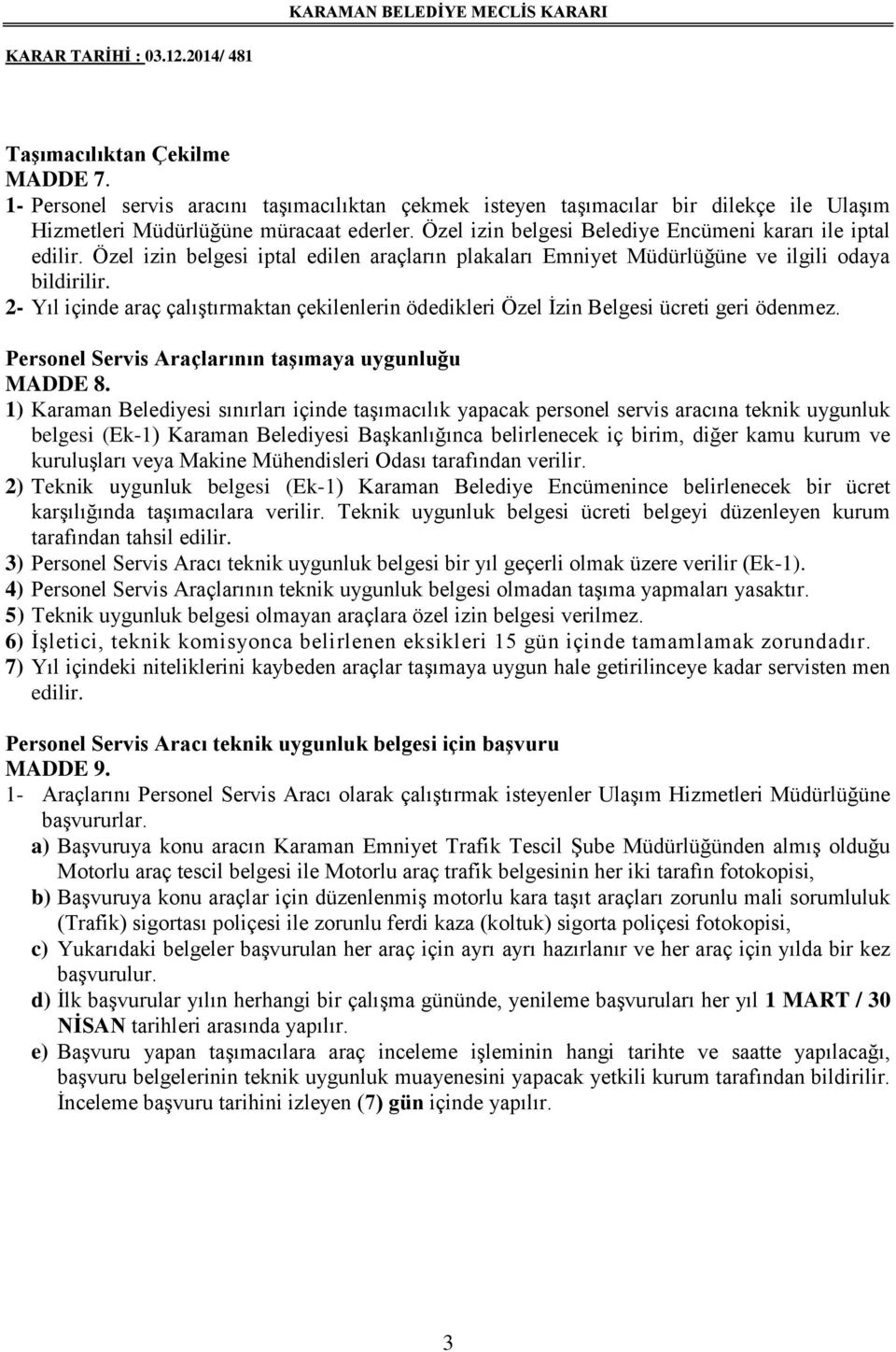 2- Yıl içinde araç çalıştırmaktan çekilenlerin ödedikleri Özel İzin Belgesi ücreti geri ödenmez. Personel Servis Araçlarının taşımaya uygunluğu MADDE 8.