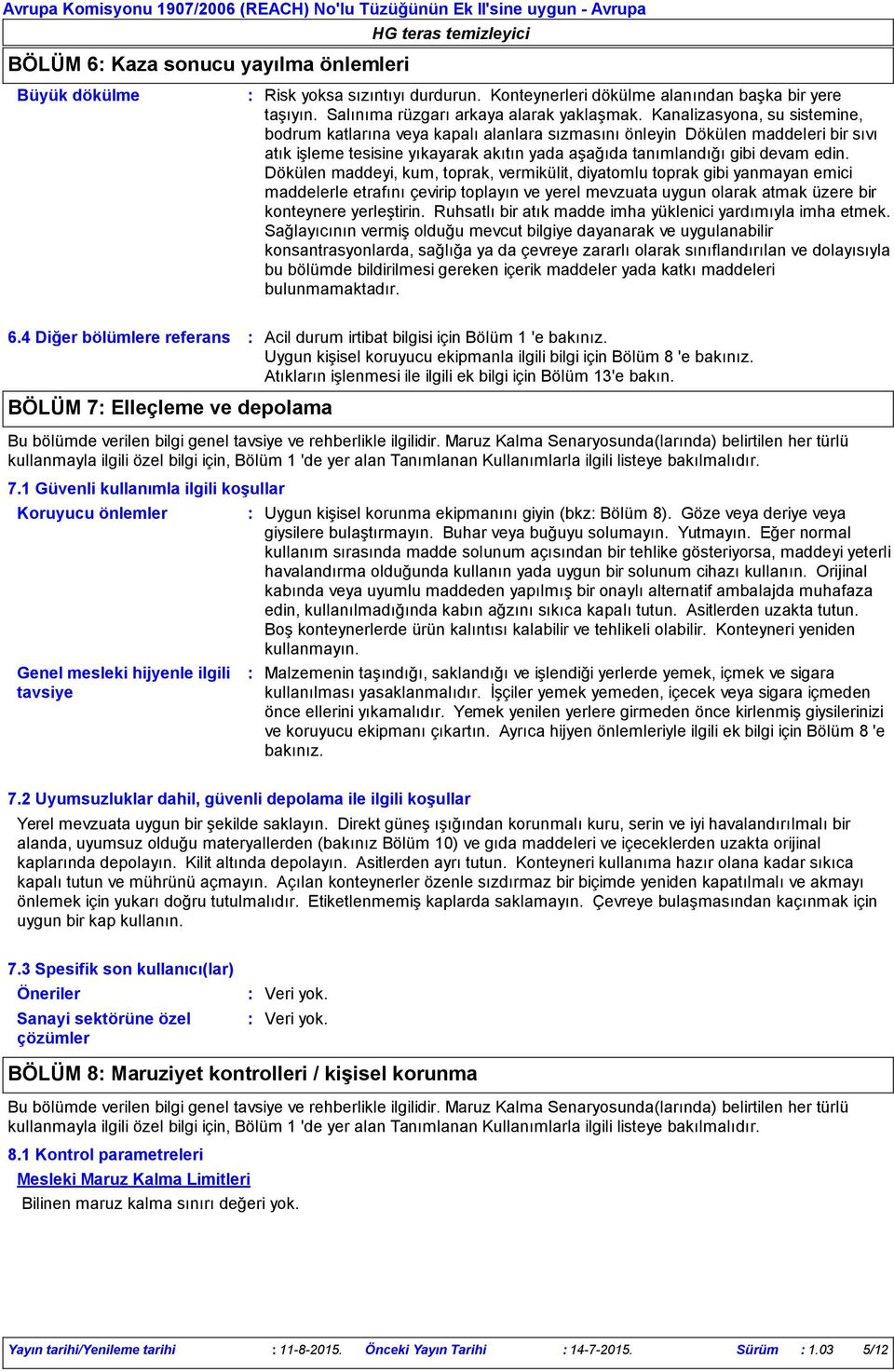 Dökülen maddeyi, kum, toprak, vermikülit, diyatomlu toprak gibi yanmayan emici maddelerle etrafını çevirip toplayın ve yerel mevzuata uygun olarak atmak üzere bir konteynere yerleştirin.