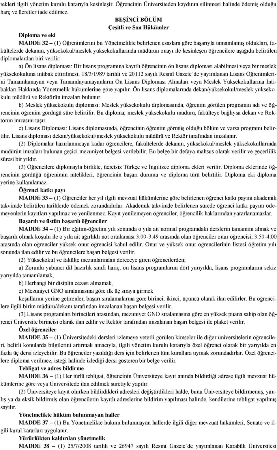 yüksekokullarında müdürün onayı ile kesinleşen öğrencilere aşağıda belirtilen diplomalardan biri verilir: a) Ön lisans diploması: Bir lisans programına kayıtlı öğrencinin ön lisans diploması