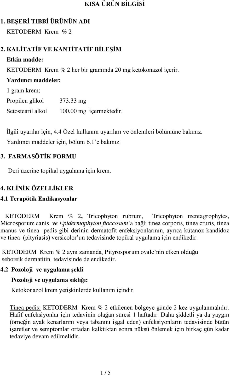 Yardımcı maddeler için, bölüm 6.1 e bakınız. 3. FARMASÖTİK FORMU Deri üzerine topikal uygulama için krem. 4. KLİNİK ÖZELLİKLER 4.