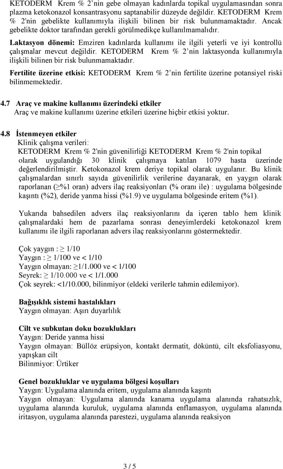 Laktasyon dönemi: Emziren kadınlarda kullanımı ile ilgili yeterli ve iyi kontrollü çalışmalar mevcut değildir. KETODERM Krem % 2 nin laktasyonda kullanımıyla ilişkili bilinen bir risk bulunmamaktadır.