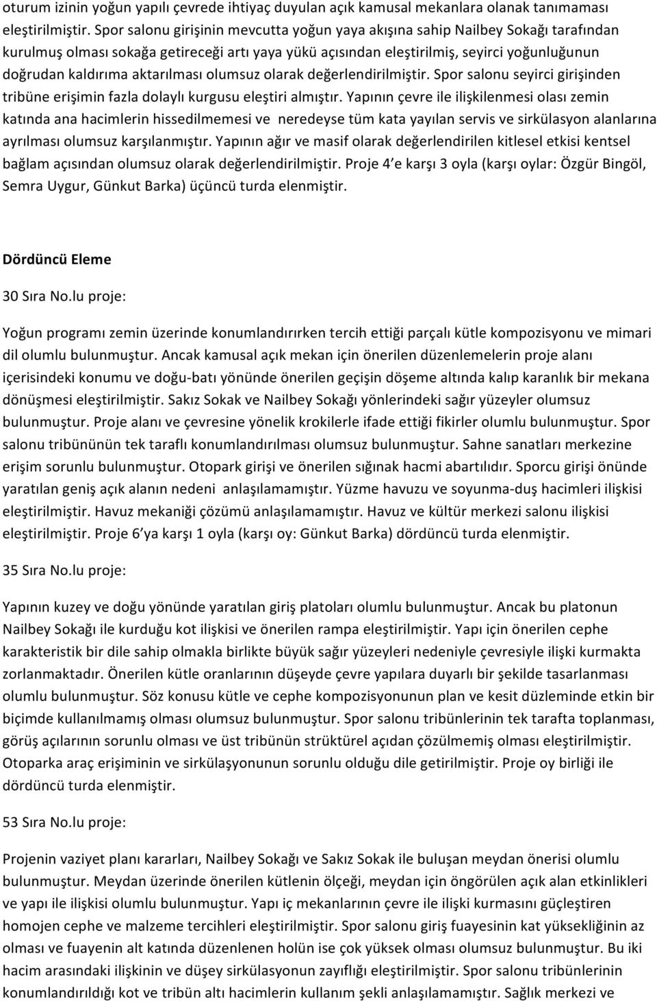 aktarılması olumsuz olarak değerlendirilmiştir. Spor salonu seyirci girişinden tribüne erişimin fazla dolaylı kurgusu eleştiri almıştır.