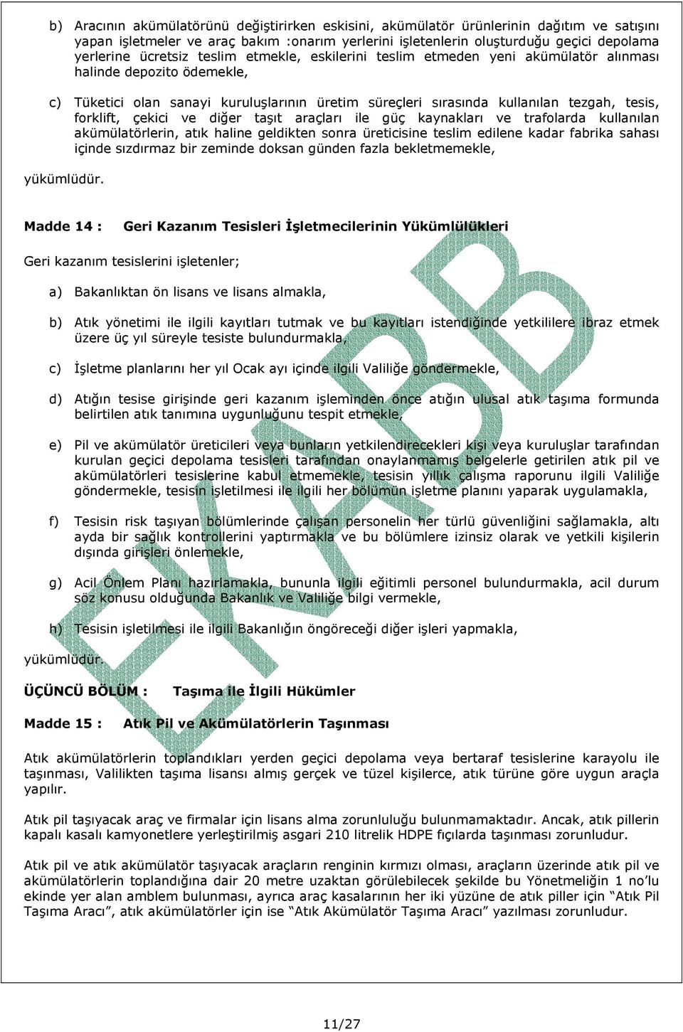 forklift, çekici ve diğer taşıt araçları ile güç kaynakları ve trafolarda kullanılan akümülatörlerin, atık haline geldikten sonra üreticisine teslim edilene kadar fabrika sahası içinde sızdırmaz bir