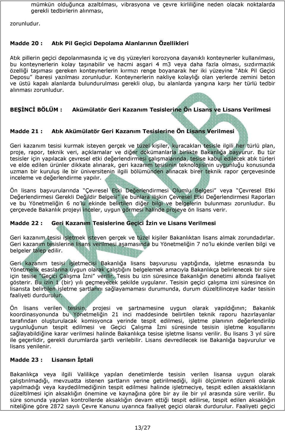 depolanmasında iç ve dış yüzeyleri korozyona dayanıklı konteynerler kullanılması, bu konteynerlerin kolay taşınabilir ve hacmi asgari 4 m3 veya daha fazla olması, sızdırmazlık özelliği taşıması