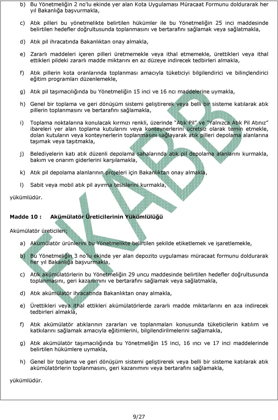 veya ithal etmemekle, ürettikleri veya ithal ettikleri pildeki zararlı madde miktarını en az düzeye indirecek tedbirleri almakla, f) Atık pillerin kota oranlarında toplanması amacıyla tüketiciyi