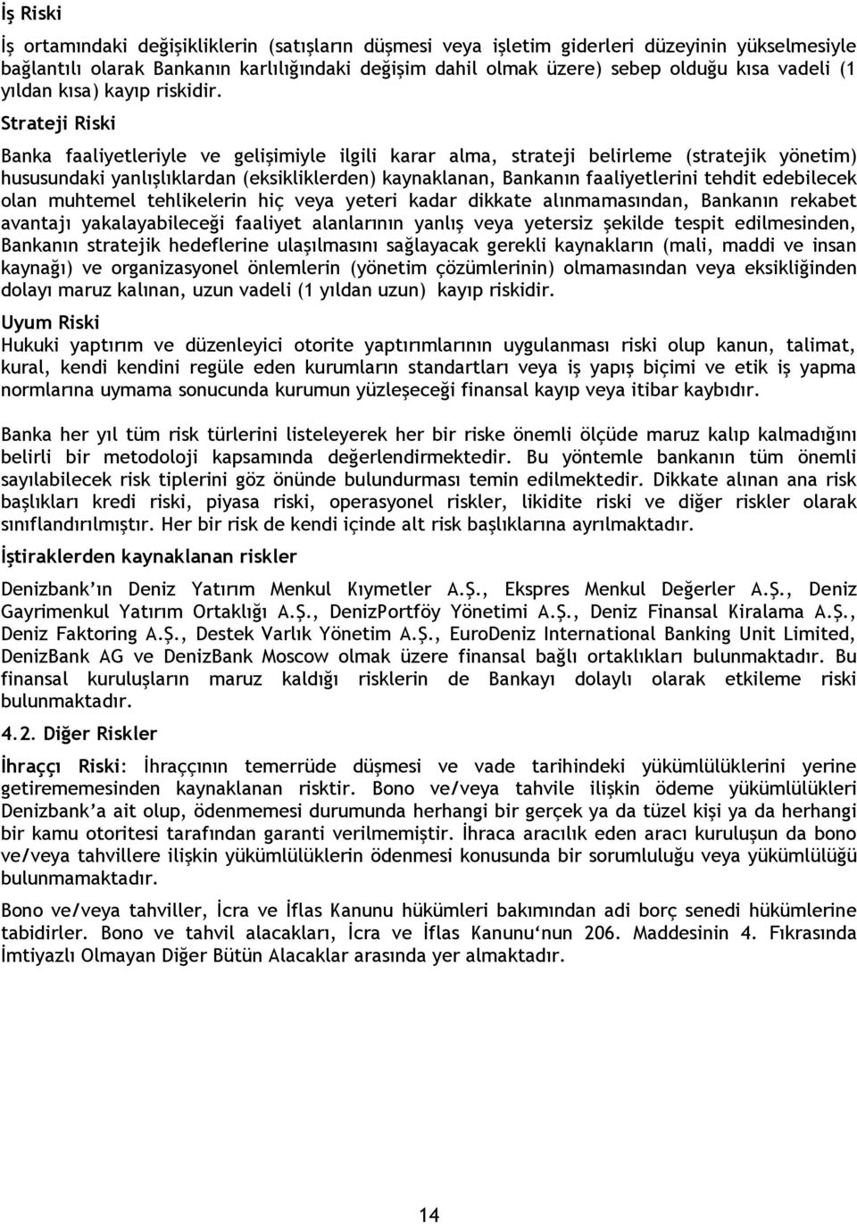 Strateji Riski Banka faaliyetleriyle ve gelişimiyle ilgili karar alma, strateji belirleme (stratejik yönetim) hususundaki yanlışlıklardan (eksikliklerden) kaynaklanan, Bankanın faaliyetlerini tehdit