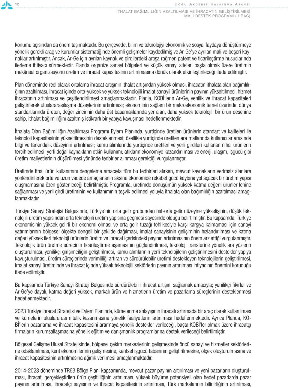 artırılmıştır. Ancak, Ar-Ge için ayrılan kaynak ve girdilerdeki artışa rağmen patent ve ticarileştirme hususlarında ilerleme ihtiyacı sürmektedir.