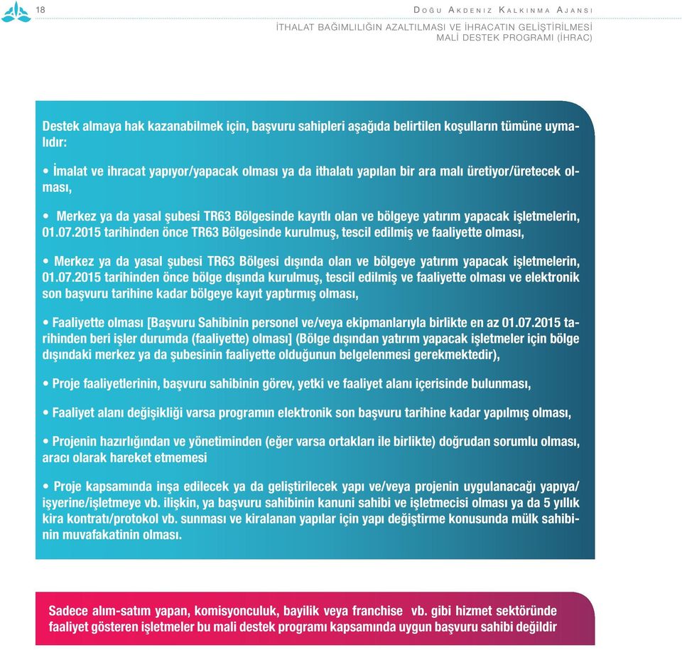 2015 tarihinden önce TR63 Bölgesinde kurulmuş, tescil edilmiş ve faaliyette olması, Merkez ya da yasal şubesi TR63 Bölgesi dışında olan ve bölgeye yatırım yapacak işletmelerin, 01.07.