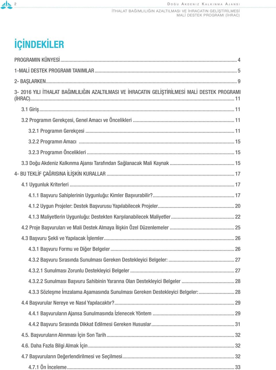 .. 15 4- BU TEKLİF ÇAĞRISINA İLİŞKİN KURALLAR... 17 4.1 Uygunluk Kriterleri... 17 4.1.1 Başvuru Sahiplerinin Uygunluğu: Kimler Başvurabilir?... 17 4.1.2 Uygun Projeler: Destek Başvurusu Yapılabilecek Projeler.