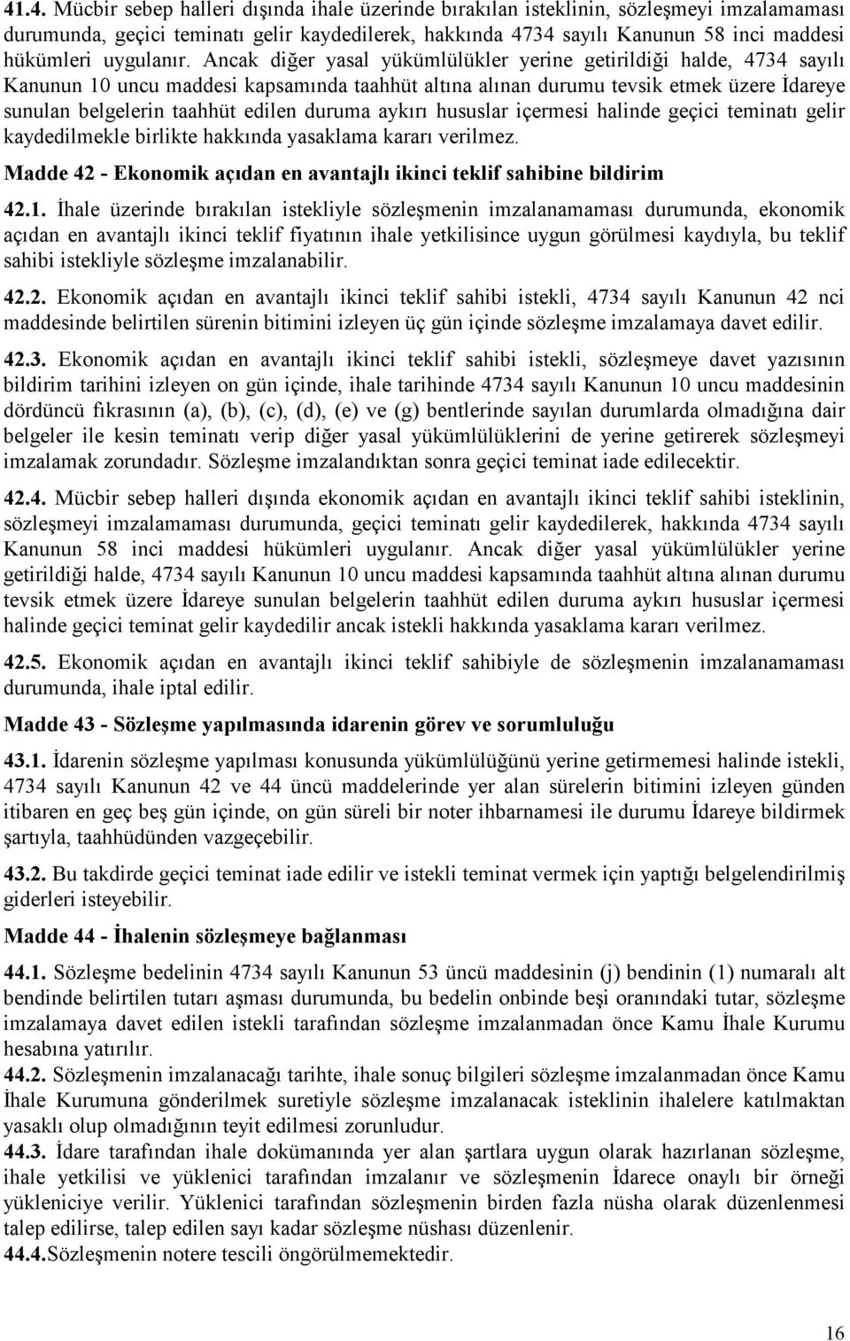 Ancak diğer yasal yükümlülükler yerine getirildiği halde, 4734 sayılı Kanunun 10 uncu maddesi kapsamında taahhüt altına alınan durumu tevsik etmek üzere İdareye sunulan belgelerin taahhüt edilen