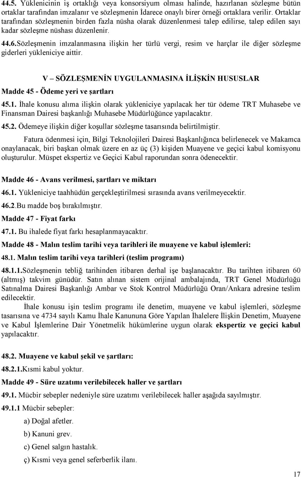 Sözleşmenin imzalanmasına ilişkin her türlü vergi, resim ve harçlar ile diğer sözleşme giderleri yükleniciye aittir. V SÖZLEŞMENİN UYGULANMASINA İLİŞKİN HUSUSLAR Madde 45 - Ödeme yeri ve şartları 45.