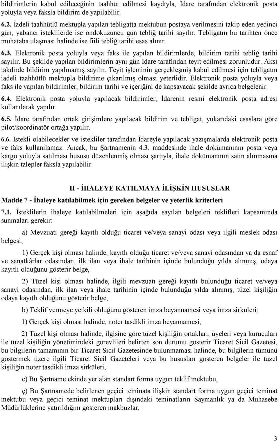 Tebligatın bu tarihten önce muhataba ulaşması halinde ise fiili tebliğ tarihi esas alınır. 6.3. Elektronik posta yoluyla veya faks ile yapılan bildirimlerde, bildirim tarihi tebliğ tarihi sayılır.