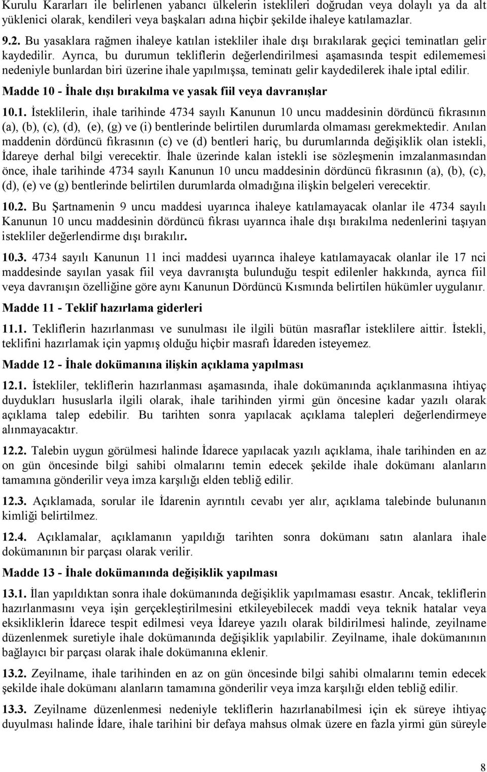 Ayrıca, bu durumun tekliflerin değerlendirilmesi aşamasında tespit edilememesi nedeniyle bunlardan biri üzerine ihale yapılmışsa, teminatı gelir kaydedilerek ihale iptal edilir.