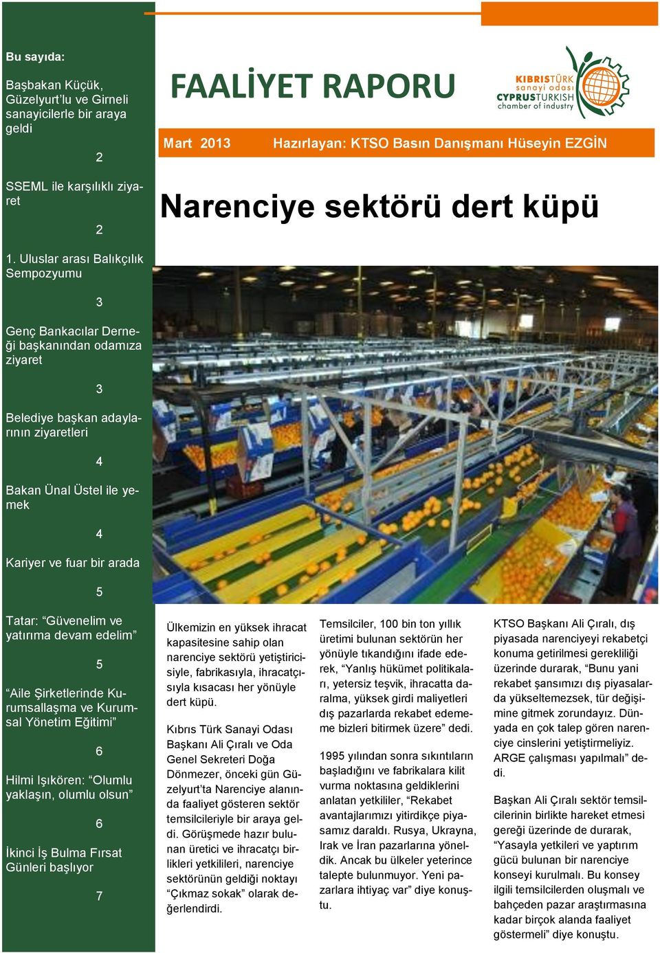 Uluslar arası Balıkçılık Sempozyumu 3 Genç Bankacılar Derneği başkanından odamıza ziyaret 3 Belediye başkan adaylarının ziyaretleri 4 Bakan Ünal Üstel ile yemek 4 Kariyer ve fuar bir arada 5 Tatar: