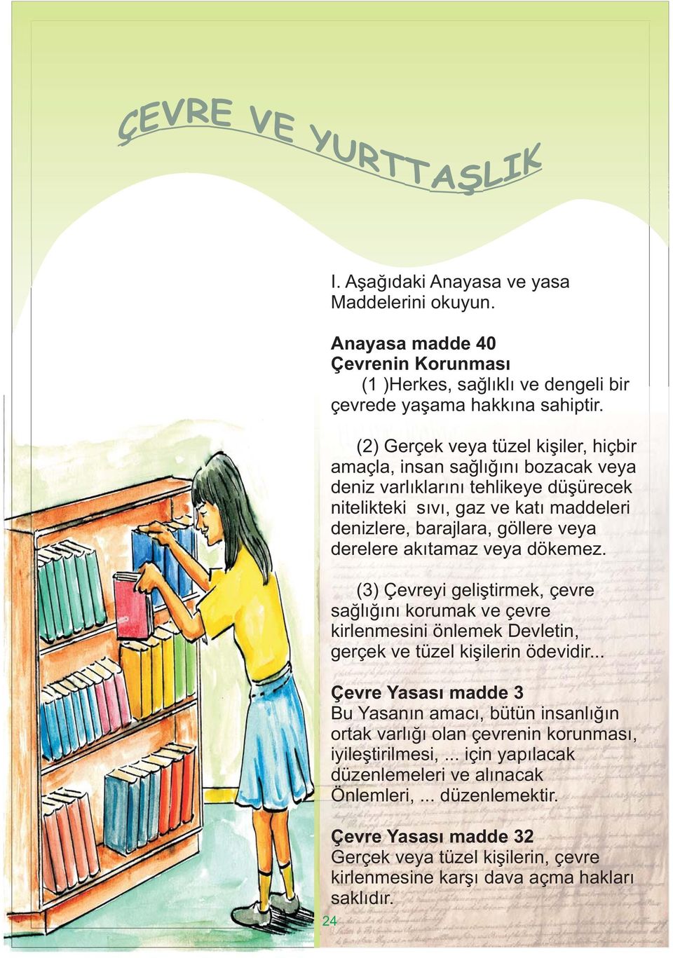 akıtamaz veya dökemez. (3) Çevreyi geliştirmek, çevre sağlığını korumak ve çevre kirlenmesini önlemek Devletin, gerçek ve tüzel kişilerin ödevidir.