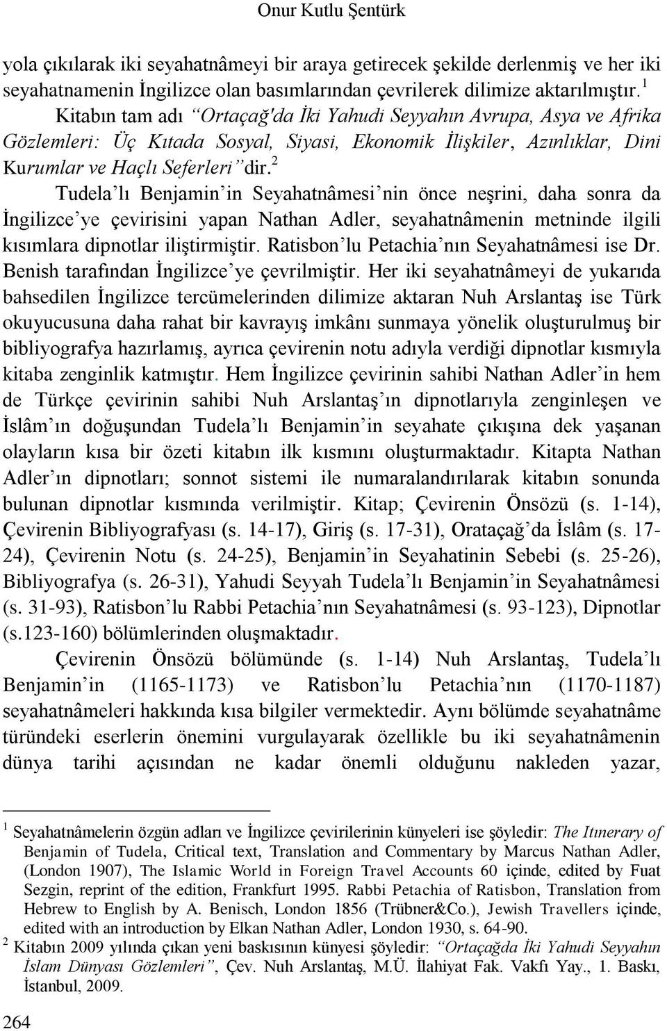 2 Tudela lı Benjamin in Seyahatnâmesi nin önce neşrini, daha sonra da İngilizce ye çevirisini yapan Nathan Adler, seyahatnâmenin metninde ilgili kısımlara dipnotlar iliştirmiştir.