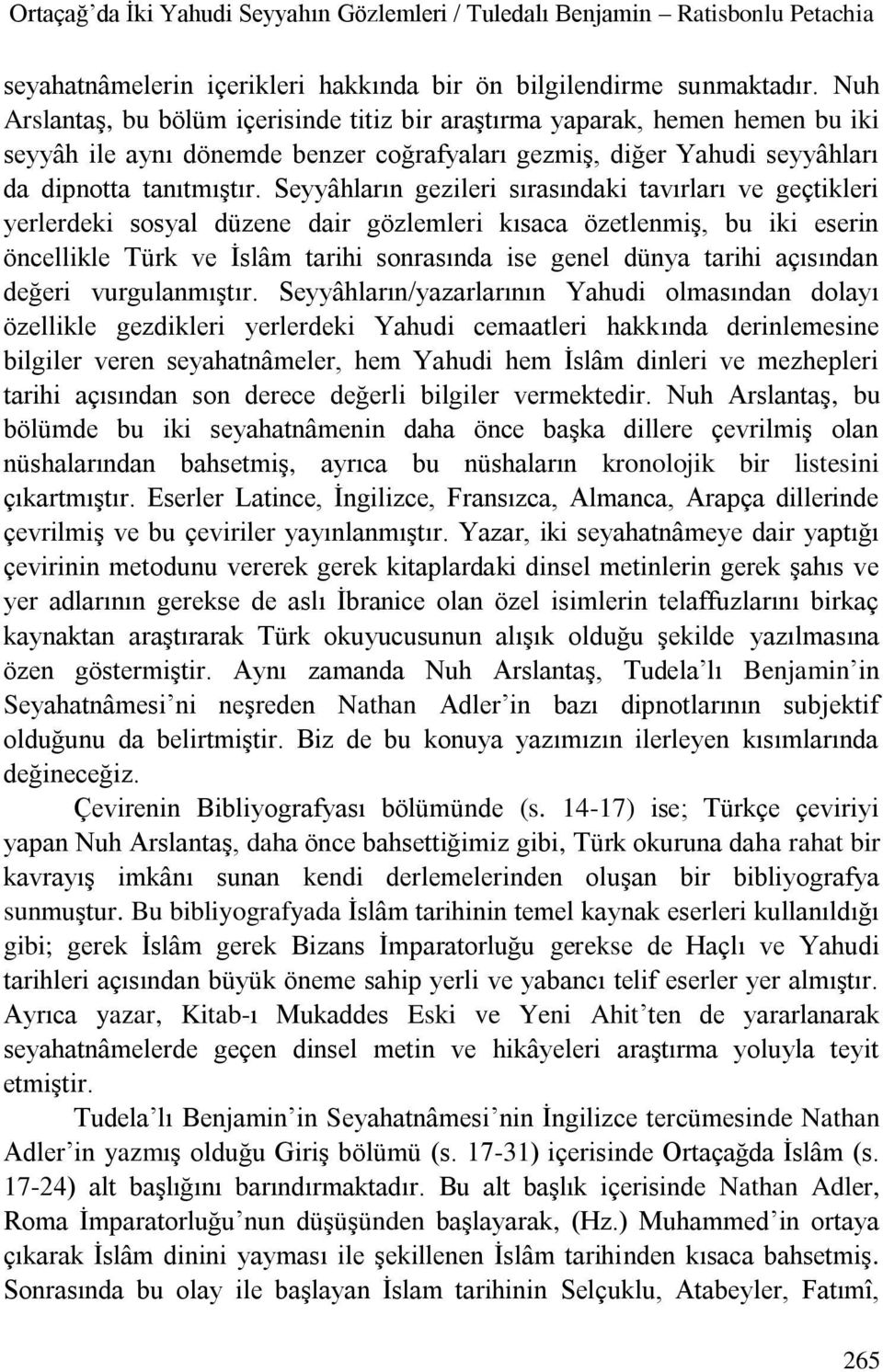 Seyyâhların gezileri sırasındaki tavırları ve geçtikleri yerlerdeki sosyal düzene dair gözlemleri kısaca özetlenmiş, bu iki eserin öncellikle Türk ve İslâm tarihi sonrasında ise genel dünya tarihi