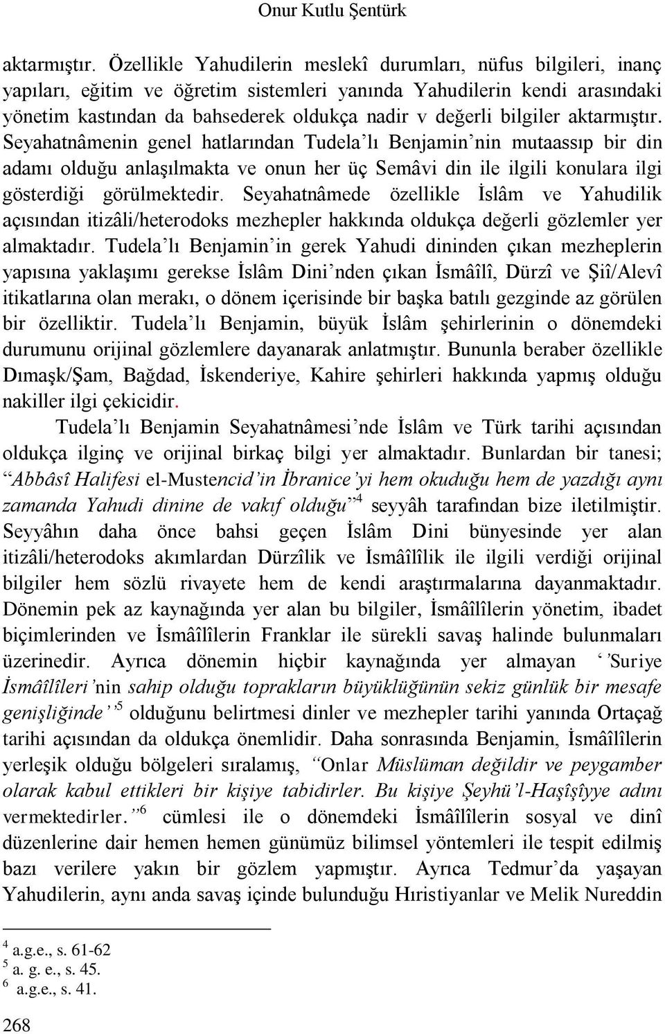 bilgiler aktarmıştır. Seyahatnâmenin genel hatlarından Tudela lı Benjamin nin mutaassıp bir din adamı olduğu anlaşılmakta ve onun her üç Semâvi din ile ilgili konulara ilgi gösterdiği görülmektedir.